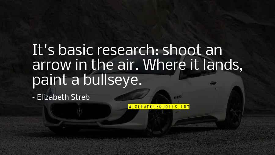 An Arrow Quotes By Elizabeth Streb: It's basic research: shoot an arrow in the