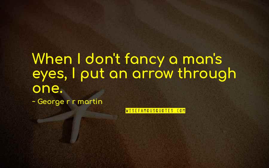 An Arrow Quotes By George R R Martin: When I don't fancy a man's eyes, I