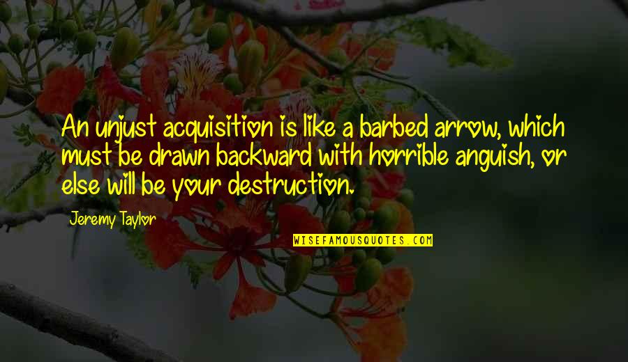 An Arrow Quotes By Jeremy Taylor: An unjust acquisition is like a barbed arrow,