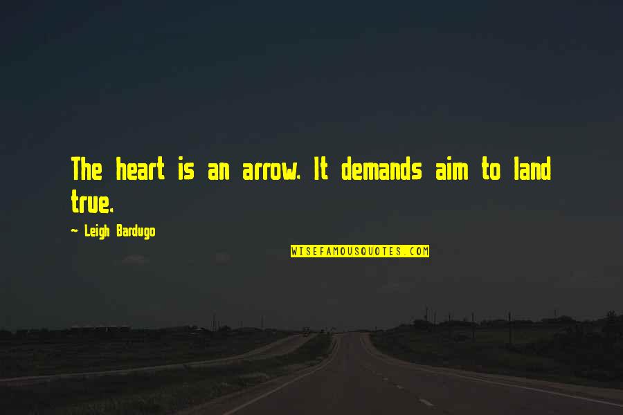 An Arrow Quotes By Leigh Bardugo: The heart is an arrow. It demands aim