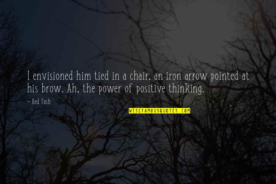 An Arrow Quotes By Red Tash: I envisioned him tied in a chair, an