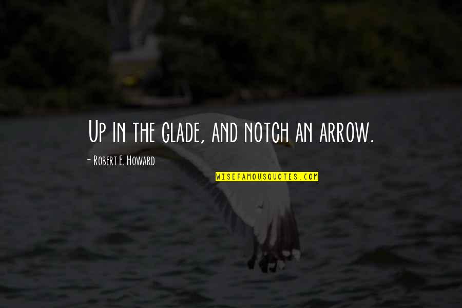 An Arrow Quotes By Robert E. Howard: Up in the glade, and notch an arrow.