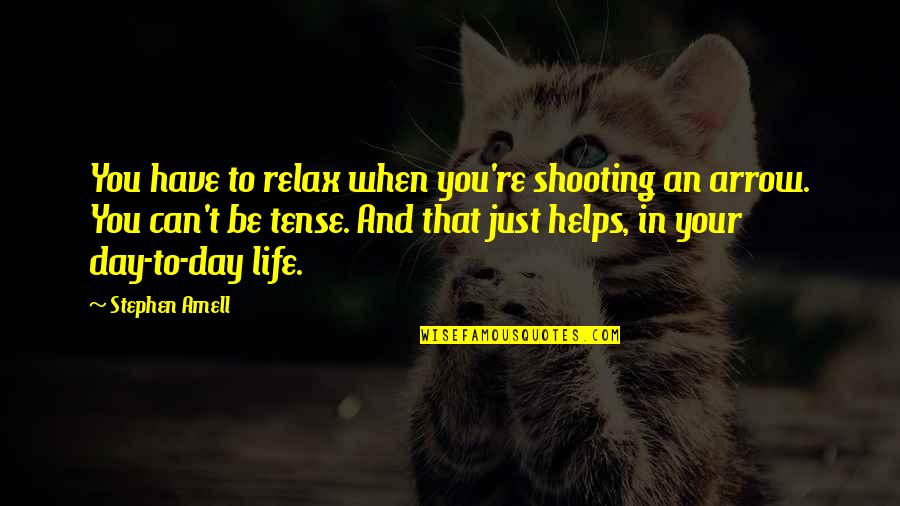 An Arrow Quotes By Stephen Amell: You have to relax when you're shooting an