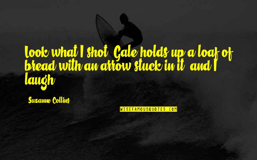 An Arrow Quotes By Suzanne Collins: Look what I shot. Gale holds up a