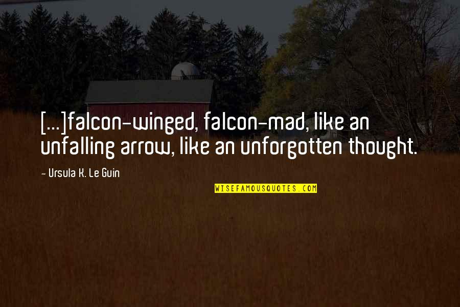 An Arrow Quotes By Ursula K. Le Guin: [...]falcon-winged, falcon-mad, like an unfalling arrow, like an