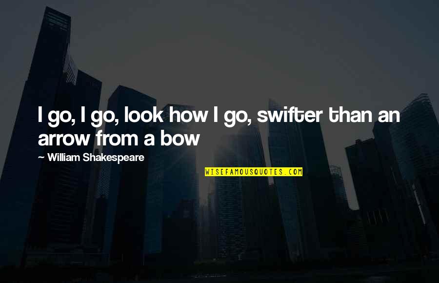 An Arrow Quotes By William Shakespeare: I go, I go, look how I go,