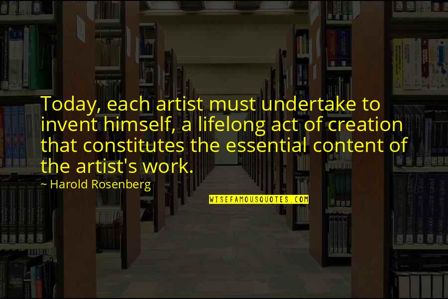 An Artist's Creation Quotes By Harold Rosenberg: Today, each artist must undertake to invent himself,