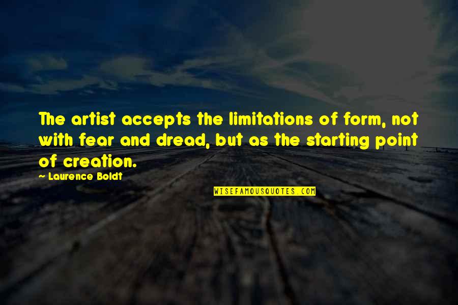 An Artist's Creation Quotes By Laurence Boldt: The artist accepts the limitations of form, not