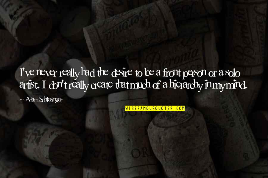 An Artist's Mind Quotes By Adam Schlesinger: I've never really had the desire to be