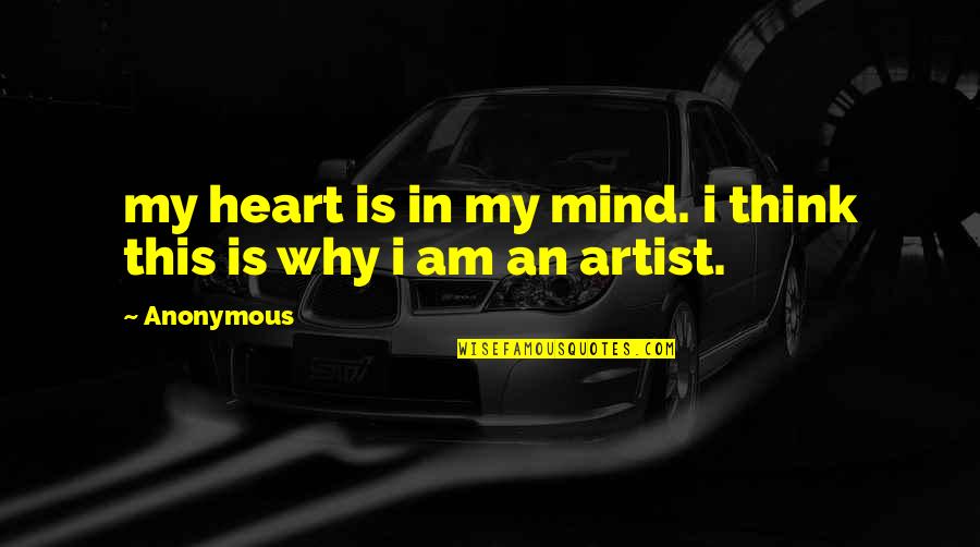 An Artist's Mind Quotes By Anonymous: my heart is in my mind. i think