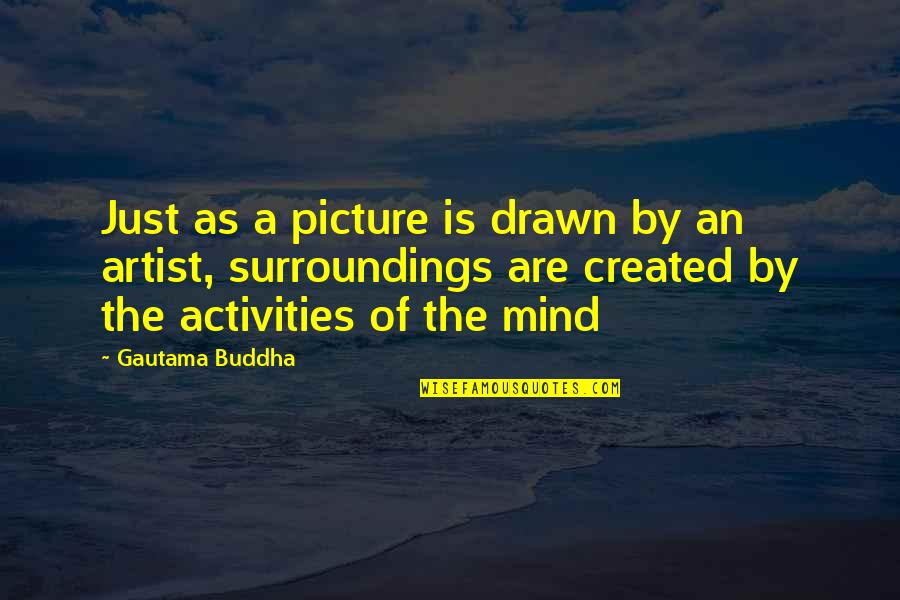 An Artist's Mind Quotes By Gautama Buddha: Just as a picture is drawn by an