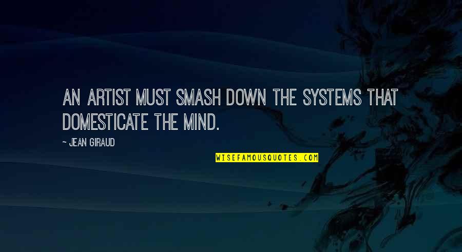 An Artist's Mind Quotes By Jean Giraud: An artist must smash down the systems that