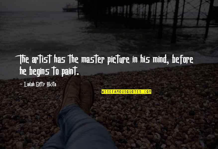 An Artist's Mind Quotes By Lailah Gifty Akita: The artist has the master picture in his