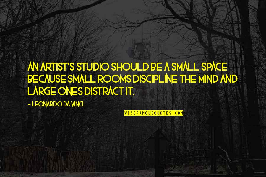 An Artist's Mind Quotes By Leonardo Da Vinci: An artist's studio should be a small space