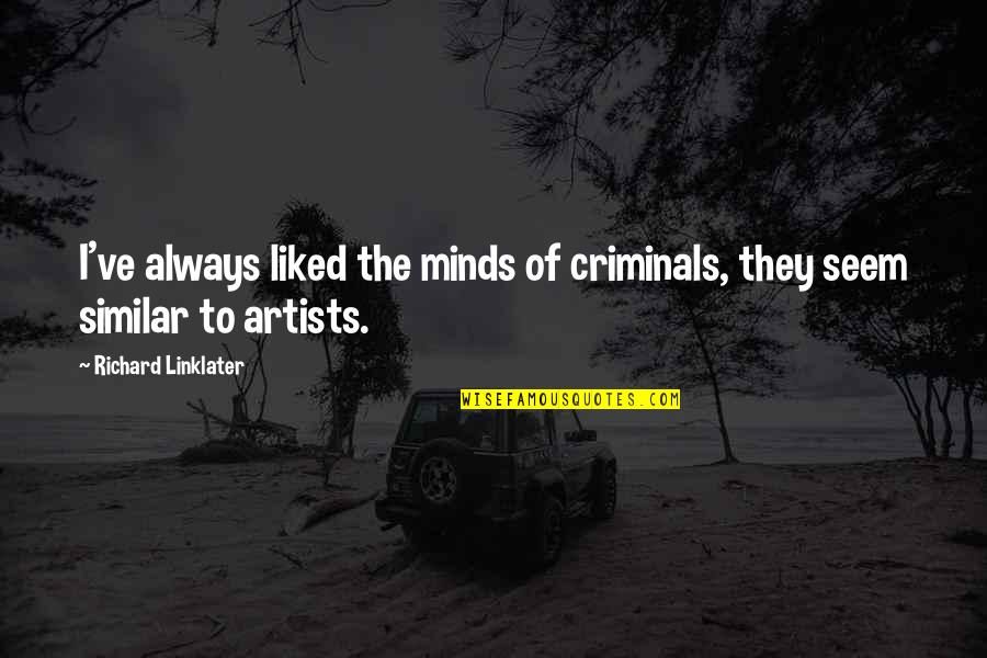 An Artist's Mind Quotes By Richard Linklater: I've always liked the minds of criminals, they