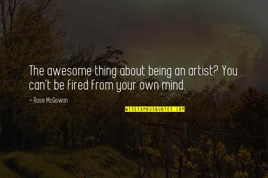 An Artist's Mind Quotes By Rose McGowan: The awesome thing about being an artist? You