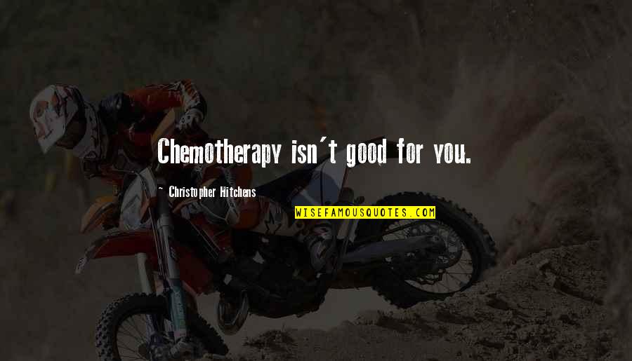 An Artists Palette Quotes By Christopher Hitchens: Chemotherapy isn't good for you. An Artists Palette Quotes By Christopher Hitchens: Chemotherapy isn't good for you.