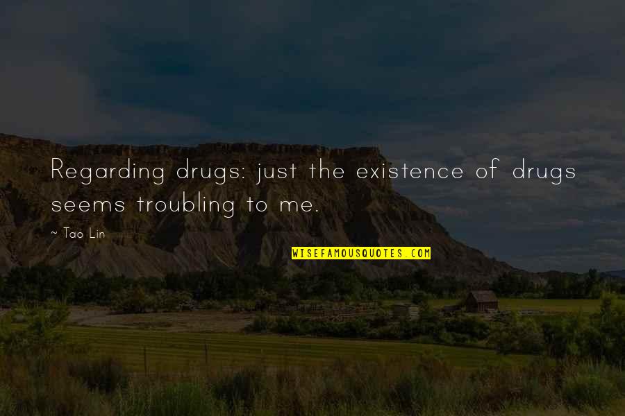 An Artists Palette Quotes By Tao Lin: Regarding drugs: just the existence of drugs seems