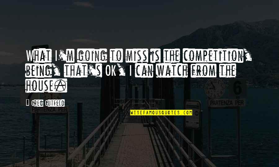 An Atheist S Values Quotes By Greg Gutfeld: What I'm going to miss is the competition, An Atheist S Values Quotes By Greg Gutfeld: What I'm going to miss is the competition,