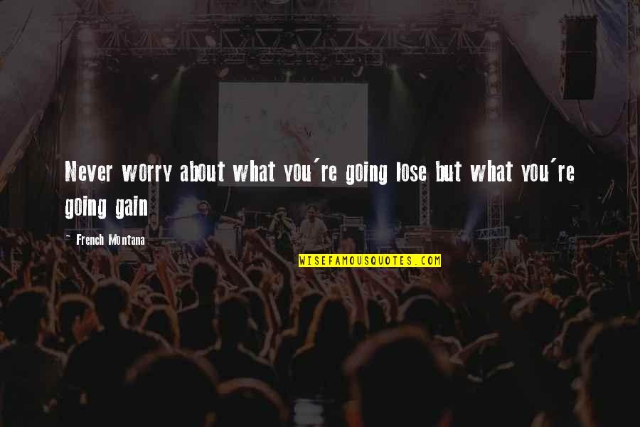 An Audience Of One Quote Quotes By French Montana: Never worry about what you're going lose but