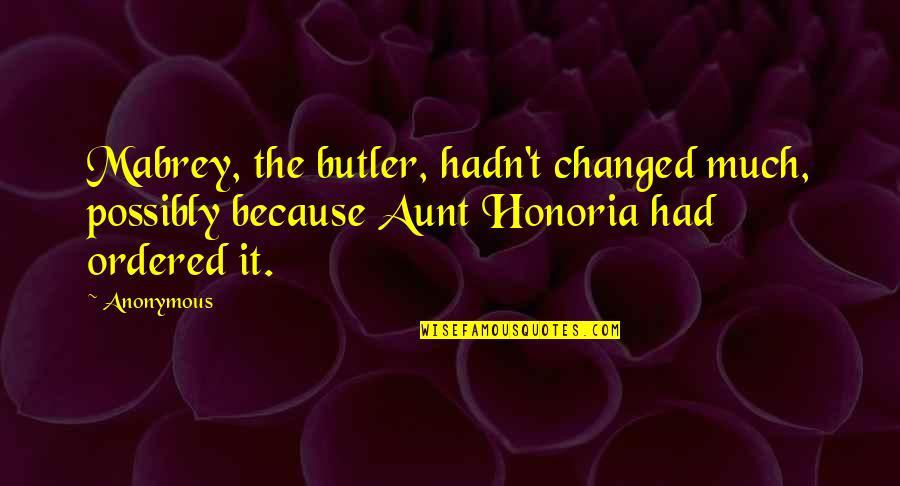 An Aunt Quotes By Anonymous: Mabrey, the butler, hadn't changed much, possibly because