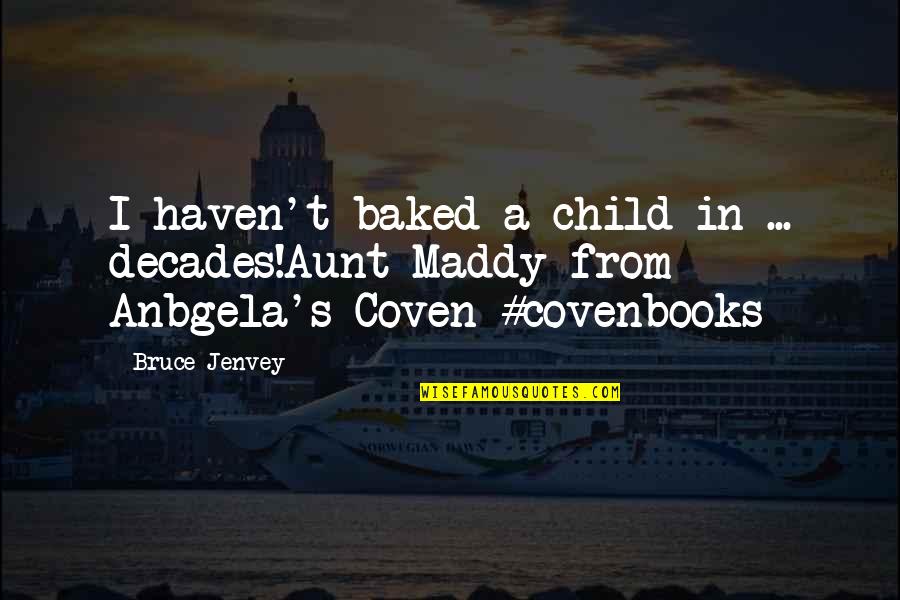 An Aunt Quotes By Bruce Jenvey: I haven't baked a child in ... decades!Aunt