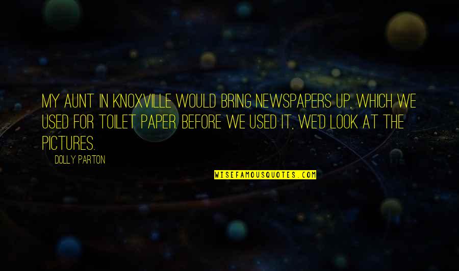 An Aunt Quotes By Dolly Parton: My aunt in Knoxville would bring newspapers up,