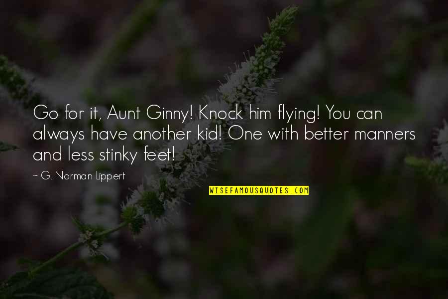 An Aunt Quotes By G. Norman Lippert: Go for it, Aunt Ginny! Knock him flying!
