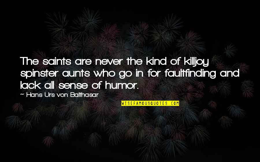An Aunt Quotes By Hans Urs Von Balthasar: The saints are never the kind of killjoy