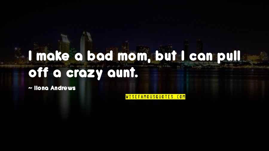 An Aunt Quotes By Ilona Andrews: I make a bad mom, but I can