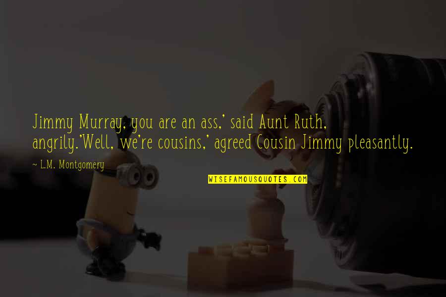 An Aunt Quotes By L.M. Montgomery: Jimmy Murray, you are an ass,' said Aunt An Aunt Quotes By L.M. Montgomery: Jimmy Murray, you are an ass,' said Aunt