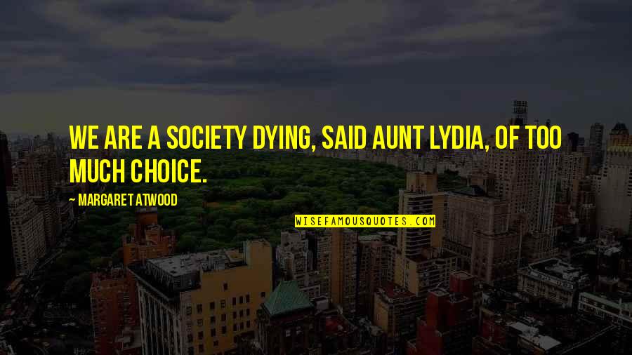 An Aunt Quotes By Margaret Atwood: We are a society dying, said Aunt Lydia, An Aunt Quotes By Margaret Atwood: We are a society dying, said Aunt Lydia,