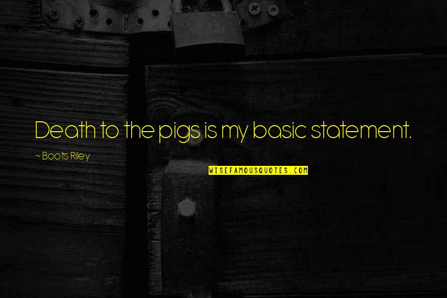 An Aunt That Loves Her Nieces Quotes By Boots Riley: Death to the pigs is my basic statement.