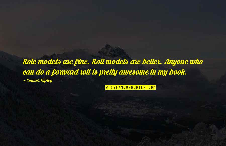 An Awesome Book Quotes By Connor Ripley: Role models are fine. Roll models are better.