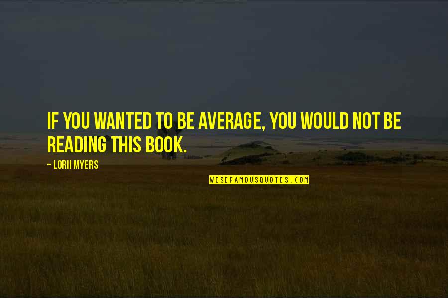 An Awesome Book Quotes By Lorii Myers: If you wanted to be average, you would