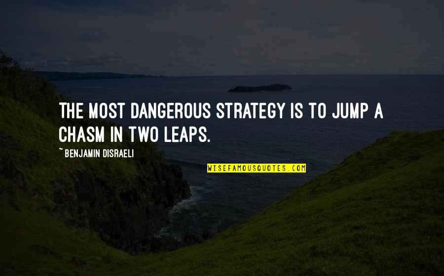 An Chasm Quotes By Benjamin Disraeli: The most dangerous strategy is to jump a