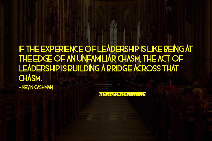 An Chasm Quotes By Kevin Cashman: If the experience of leadership is like being