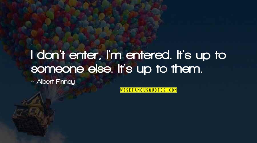 An Deiner Seite Quotes By Albert Finney: I don't enter, I'm entered. It's up to