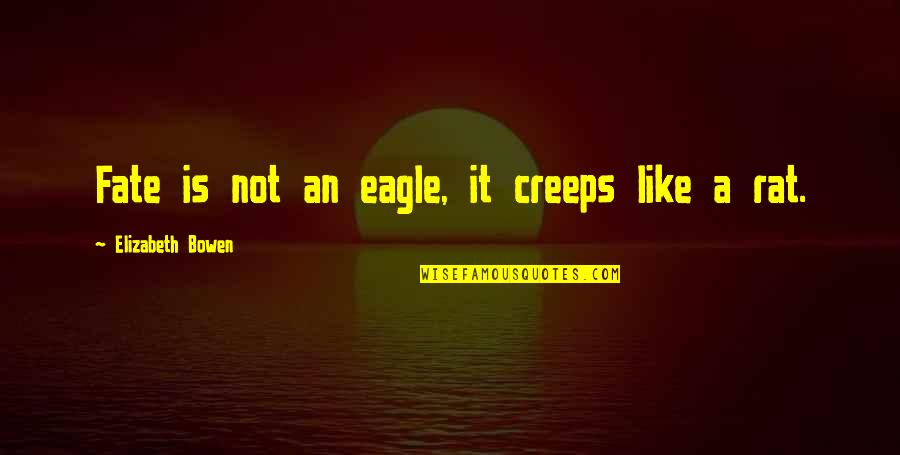 An Eagle Quotes By Elizabeth Bowen: Fate is not an eagle, it creeps like An Eagle Quotes By Elizabeth Bowen: Fate is not an eagle, it creeps like