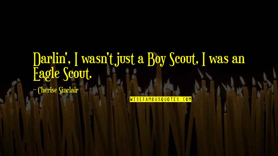 An Eagle Scout Quotes By Cherise Sinclair: Darlin', I wasn't just a Boy Scout, I