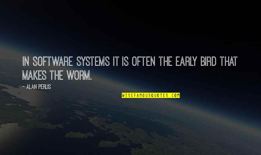An Early Bird Quotes By Alan Perlis: In software systems it is often the early