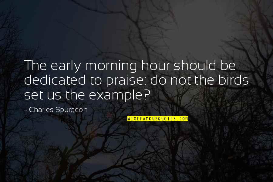 An Early Bird Quotes By Charles Spurgeon: The early morning hour should be dedicated to