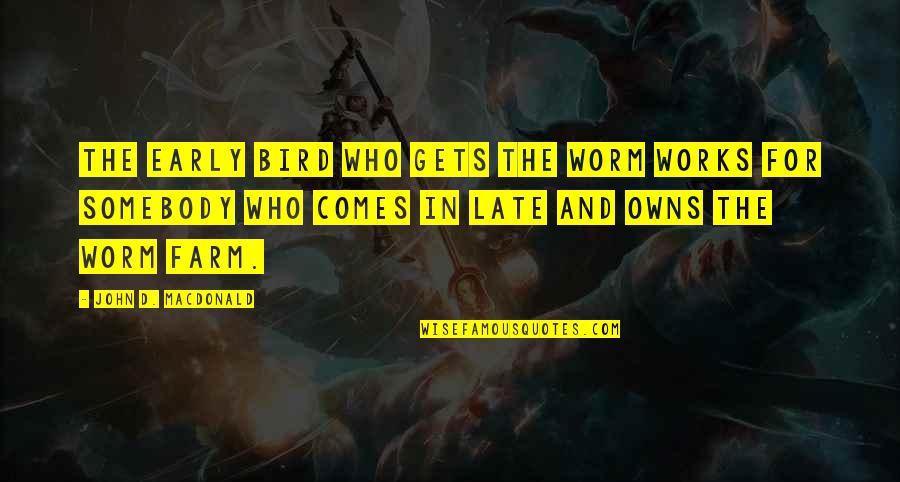 An Early Bird Quotes By John D. MacDonald: The early bird who gets the worm works