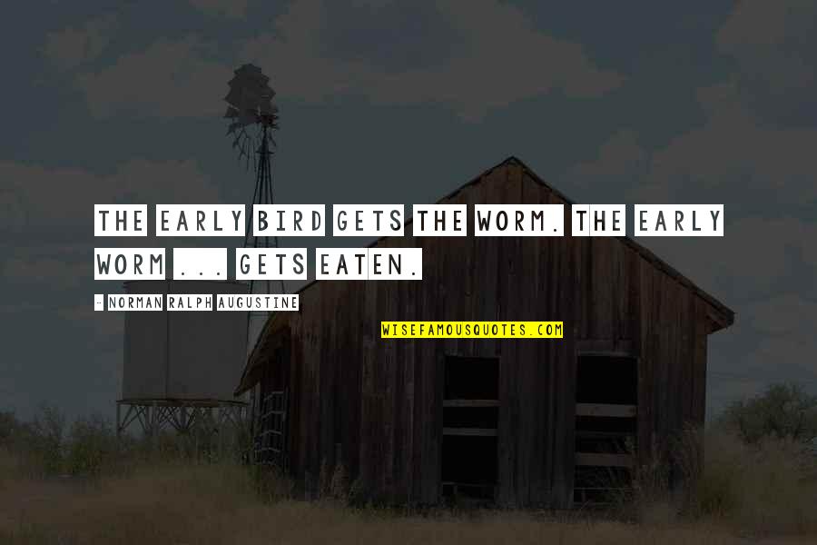 An Early Bird Quotes By Norman Ralph Augustine: The early bird gets the worm. The early