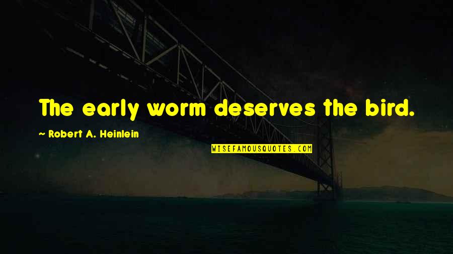 An Early Bird Quotes By Robert A. Heinlein: The early worm deserves the bird.