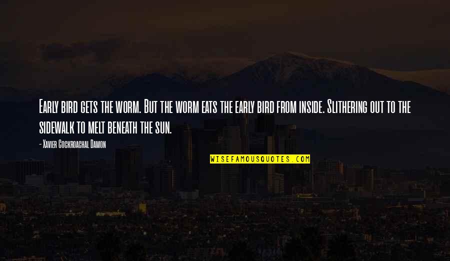 An Early Bird Quotes By Xavier Cockroachal Damon: Early bird gets the worm. But the worm