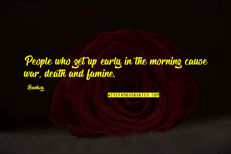 An Early Death Quotes By Banksy: People who get up early in the morning