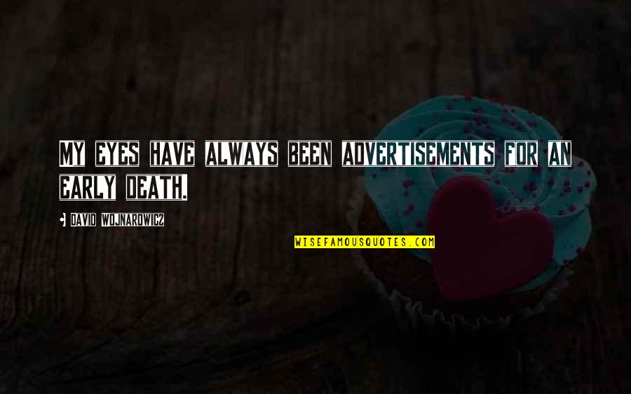 An Early Death Quotes By David Wojnarowicz: My eyes have always been advertisements for an An Early Death Quotes By David Wojnarowicz: My eyes have always been advertisements for an