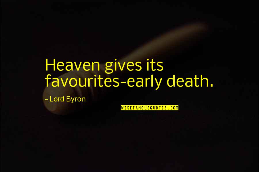 An Early Death Quotes By Lord Byron: Heaven gives its favourites-early death. An Early Death Quotes By Lord Byron: Heaven gives its favourites-early death.