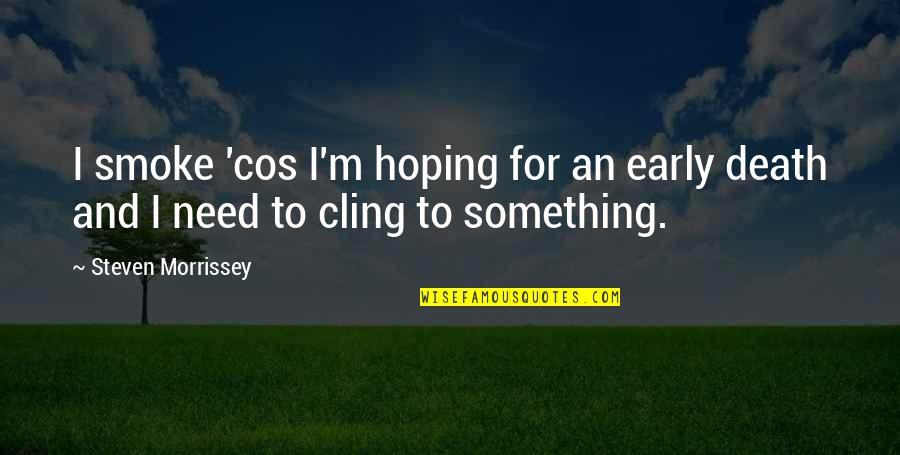 An Early Death Quotes By Steven Morrissey: I smoke 'cos I'm hoping for an early An Early Death Quotes By Steven Morrissey: I smoke 'cos I'm hoping for an early